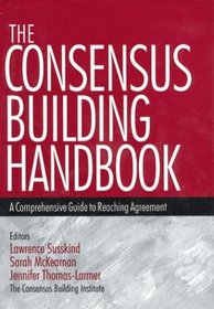 The Consensus Building Handbook: A Comprehensive Guide to Reaching Agreement