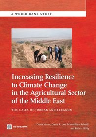 Increasing Resilience to Climate Change in the Agricultural Sector of the Middle East: The Cases of Jordan and Lebanon (World Bank Studies)