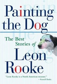 Painting the Dog: The Best Stories of Leon Rooke