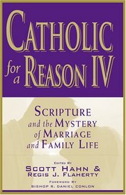 Catholic for a Reason IV:  Scripture and the Mystery of Marriage and Family Life (Catholic for a Reason)