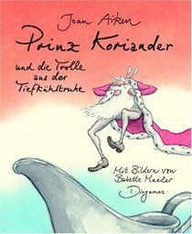 Prinz Koriander und die Trolle aus der Tiefkhltruhe.