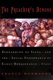 The Preacher's Demons : Bernardino of Siena and the Social Underworld of Early Renaissance Italy