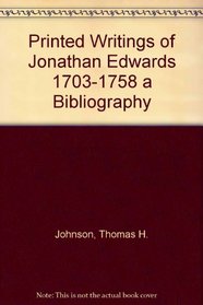 Printed Writings of Jonathan Edwards 1703-1758 a Bibliography