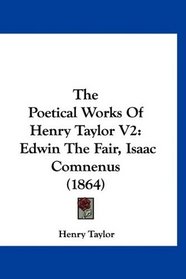 The Poetical Works Of Henry Taylor V2: Edwin The Fair, Isaac Comnenus (1864)