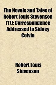The Novels and Tales of Robert Louis Stevenson (17); Correspondence Addressed to Sidney Colvin