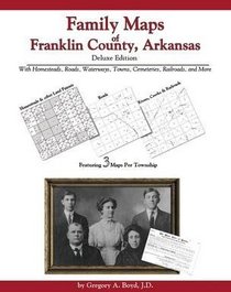 Family Maps of Franklin County, Arkansas, Deluxe Edition