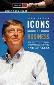 Icons of Business: An Encyclopedia of Mavericks, Movers, and Shakers, Volume 2 (Greenwood Icons)