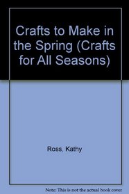 Crafts to Make in the Spring ((Crafts for All Seasons).)