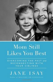Mom Still Likes You Best: Overcoming the Past and Reconnecting With Your Siblings