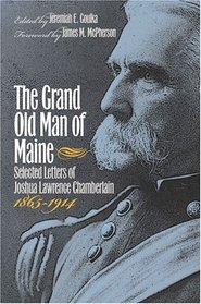 The Grand Old Man of Maine: Selected Letters of Joshua Lawrence Chamberlain, 1865-1914 (Civil War America)