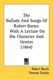 The Ballads And Songs Of Robert Burns: With A Lecture On His Character And Genius (1864)
