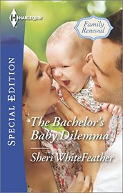 The Bachelor's Baby Dilemma (Family Renewal, Bk 3) (Harlequin Special Edition, No 2392)