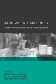Hard Work, Hard Times: Global Volatility and African Subjectivities (Global, Area, and International Archive)