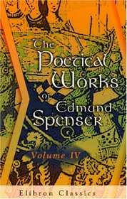 The Poetical Works of Edmund Spenser: From the Text of Mr. Upton, &c. With the Life of Author. Volume 4