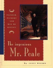The Ingenious Mr. Peale : Painter, Patriot, and Man of Science