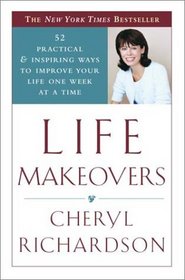 Life Makeovers : 52 Practical  Inspiring Ways to Improve Your Life One Week at a Time
