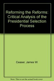 Reforming the reforms: A critical analysis of the presidential selection process