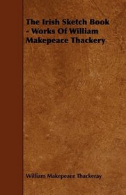 The Irish Sketch Book - Works Of William Makepeace Thackery