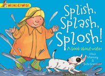 Splish, Splash, Splosh!: A Book About Water (Wonderwise)
