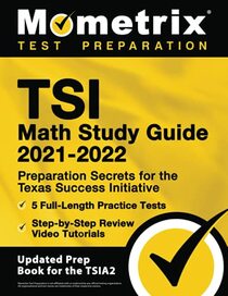 TSI Math Study Guide 2021-2022: Preparation Secrets for the Texas Success Initiative, 5 Full-Length Practice Tests, Step-by-Step Review Video Tutorials: [Updated Prep Book for the TSIA2]
