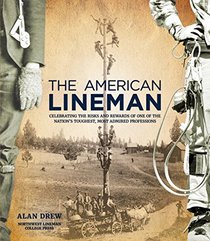 The American Lineman: Honoring the Evolution and Importance of One of the Nation's Toughest, Most Admired Professions