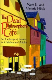 The Dead Philosophers' Cafe: An Exchange of Letters for Children and Adults