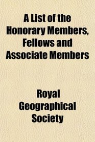 A List of the Honorary Members, Fellows and Associate Members