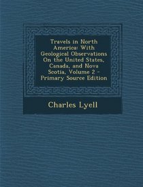Travels in North America: With Geological Observations On the United States, Canada, and Nova Scotia, Volume 2 - Primary Source Edition