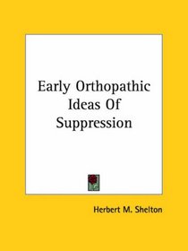 Early Orthopathic Ideas Of Suppression (Kessinger Publishing's Rare Reprints)