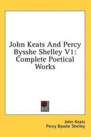John Keats And Percy Bysshe Shelley V1: Complete Poetical Works