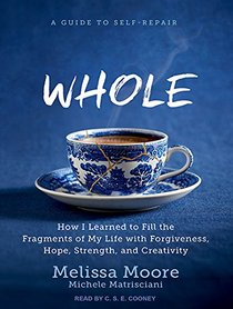 WHOLE: How I Learned to Fill the Fragments of My Life with Forgiveness, Hope, Strength, and Creativity