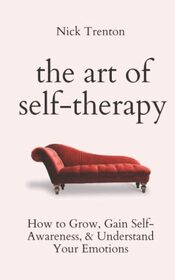 The Art of Self-Therapy: How to Grow, Gain Self-Awareness, and Understand Your Emotions (The Path to Calm)