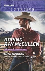 Roping Ray McCullen (Heroes of Horseshoe Creek, Bk 3) (Harlequin Intrigue, No 1637)