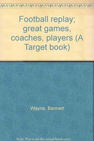 Football replay; great games, coaches, players (A Target book)