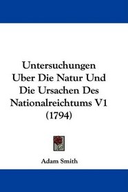 Untersuchungen Uber Die Natur Und Die Ursachen Des Nationalreichtums V1 (1794) (German Edition)