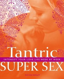Tantric Super Sex: Intensify Your Love Life Week by Week