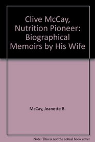 Clive McCay, Nutrition Pioneer: Biographical Memoirs by His Wife