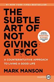 The Subtle Art of Not Giving a F*ck: A Counterintuitive Approach to Living a Good Life (Larger Print)
