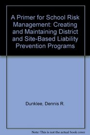 A Primer for School Risk Management: Creating and Maintaining District and Site-Based Liability Prevention Programs