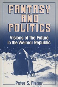 Fantasy and Politics: Visions of the Future in the Weimar Republic