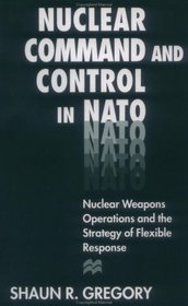 Nuclear Command and Control in NATO : Nuclear Weapons Operations and the Strategy of Flexible Response