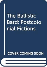 The Ballistic Bard: Postcolonial Fictions