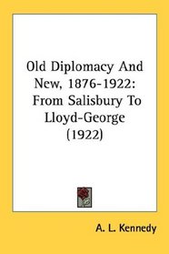 Old Diplomacy And New, 1876-1922: From Salisbury To Lloyd-George (1922)