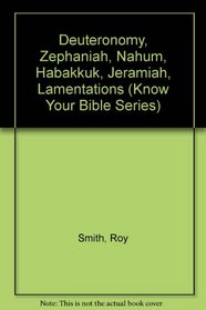 Deuteronomy, Zephaniah, Nahum, Habakkuk, Jeramiah, Lamentations (Know Your Bible Series)
