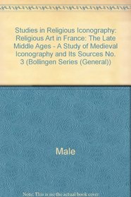 Religious Art in France: The Late Middle Ages : A Study of Medieval Iconography and Its Sources (Bollingen Series)