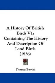 A History Of British Birds V1: Containing The History And Description Of Land Birds (1826)