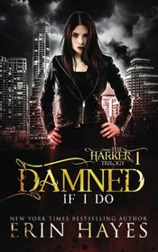 Damned if I Do (The Harker Trilogy Book One) (Volume 1)