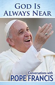 God Is Always Near: Conversations with Pope Francis