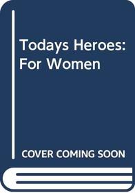 Todays Heroes: For Women