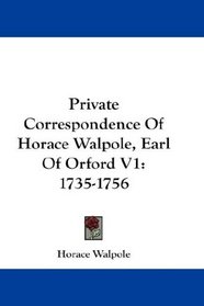 Private Correspondence Of Horace Walpole, Earl Of Orford V1: 1735-1756